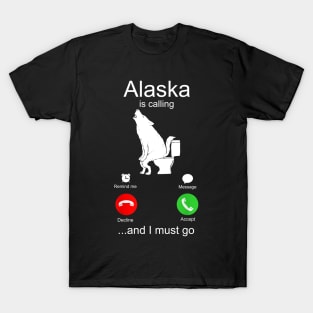 Alaska is Calling and I must Go T-Shirt
